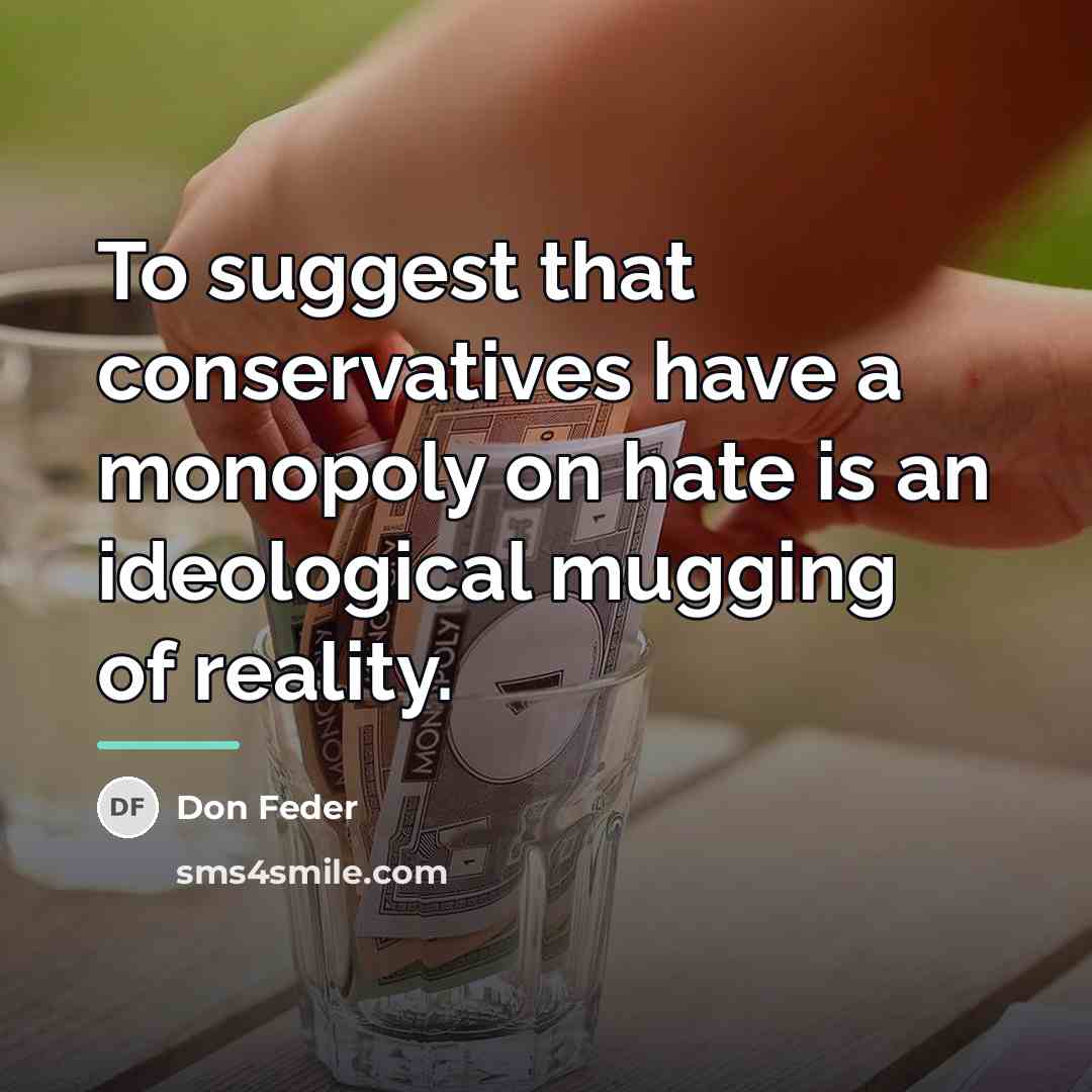 “To suggest that conservatives have a monopoly on hate is…” quote by Don Feder
