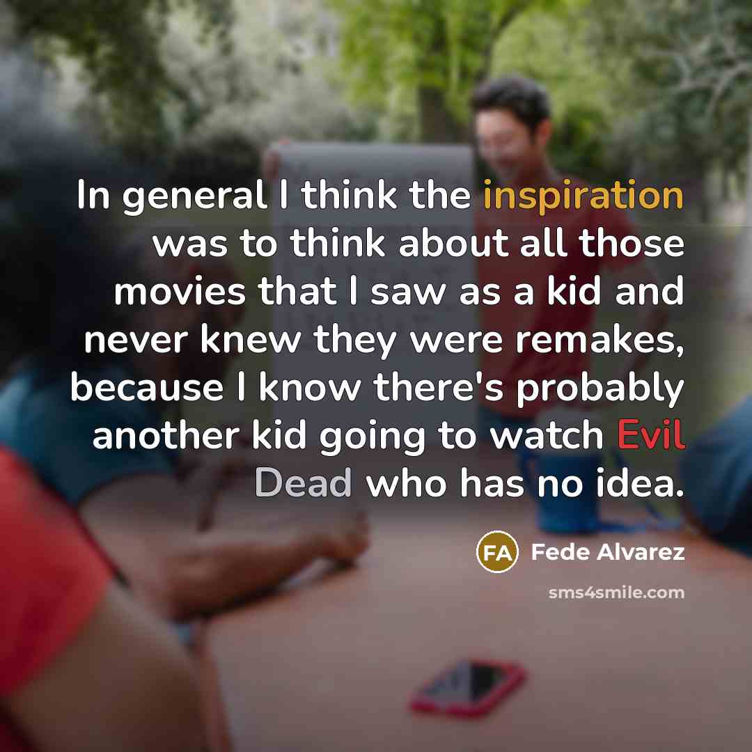 “In general I think the inspiration was to think about…” quote by Fede Alvarez