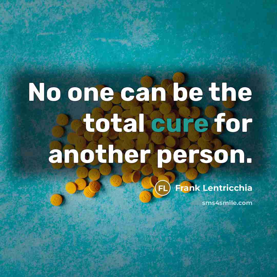 “No one can be the total cure for another person.” quote by Frank Lentricchia