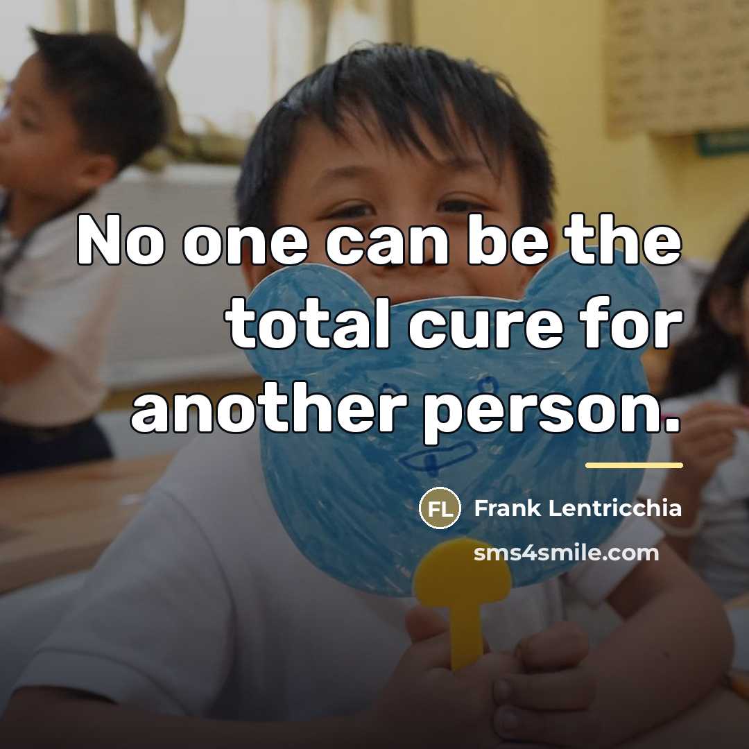 “No one can be the total cure for another person.…” quote by Frank Lentricchia