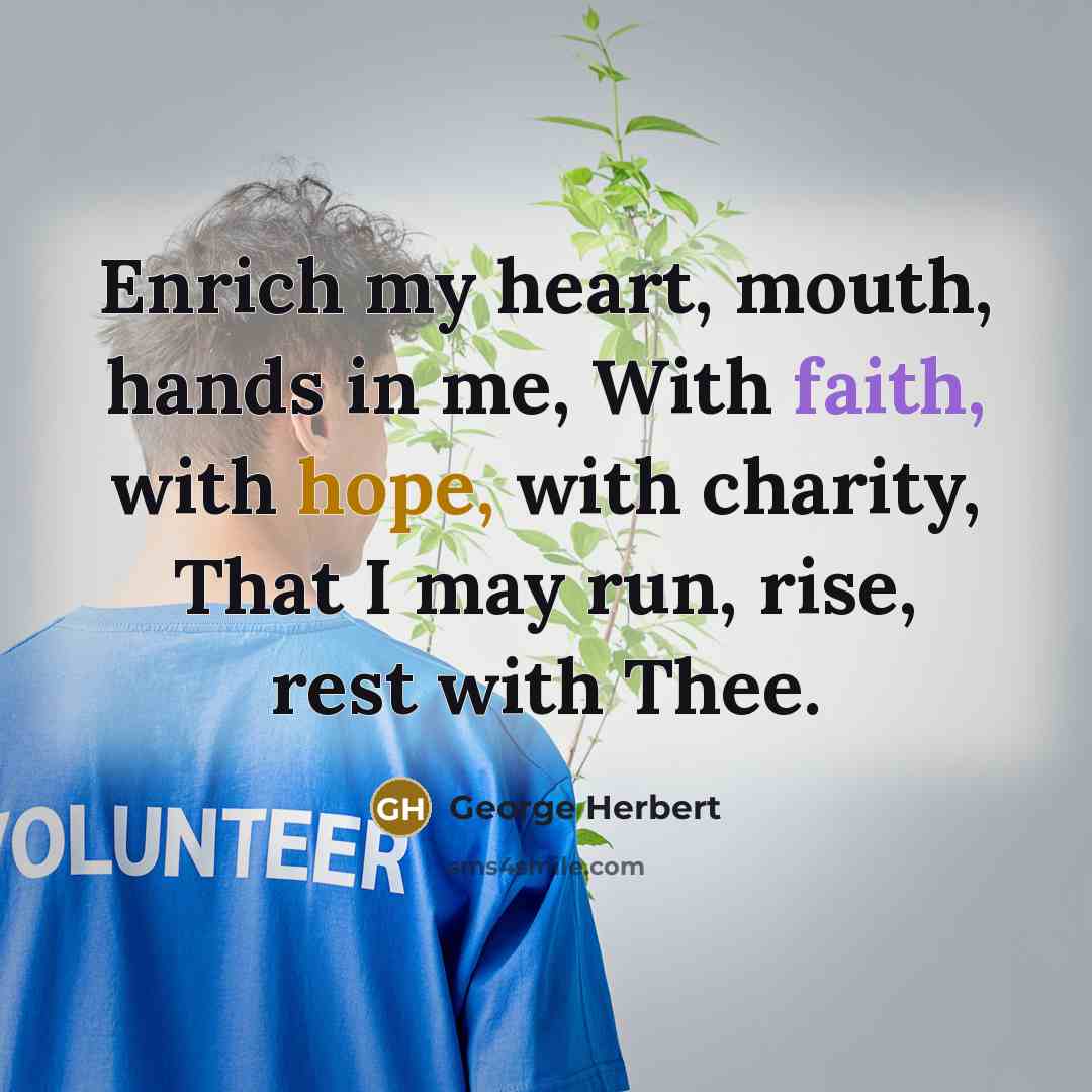 “Enrich my heart, mouth, hands in me, With faith, with…” quote by George Herbert
