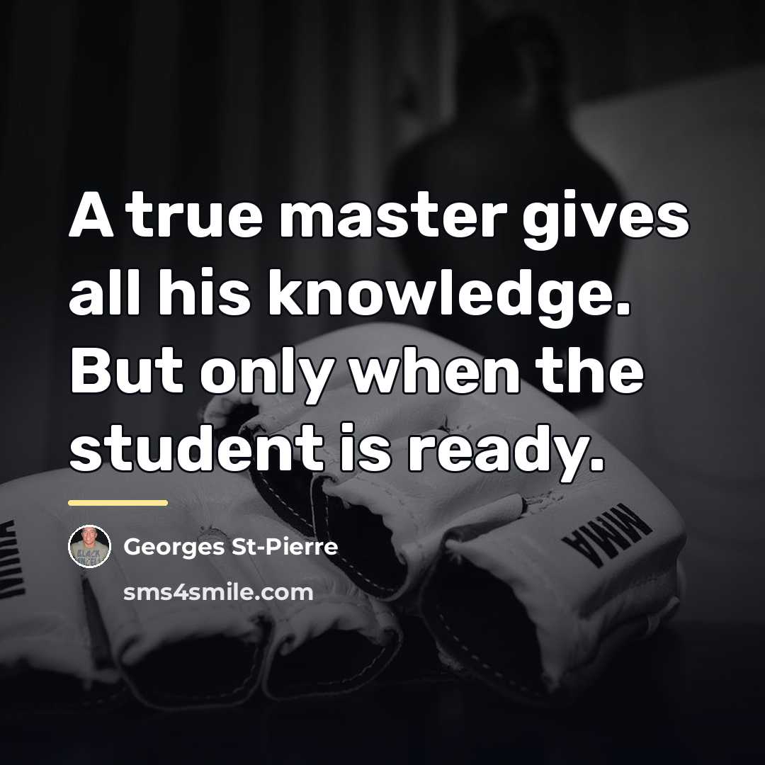 “A true master gives all his knowledge. But only when…” quote by Georges St-Pierre