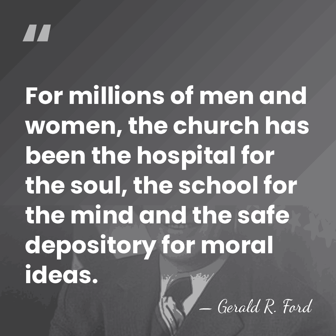 For millions of men and women, the church has been the hospital&hellip; - Gerald R. Ford