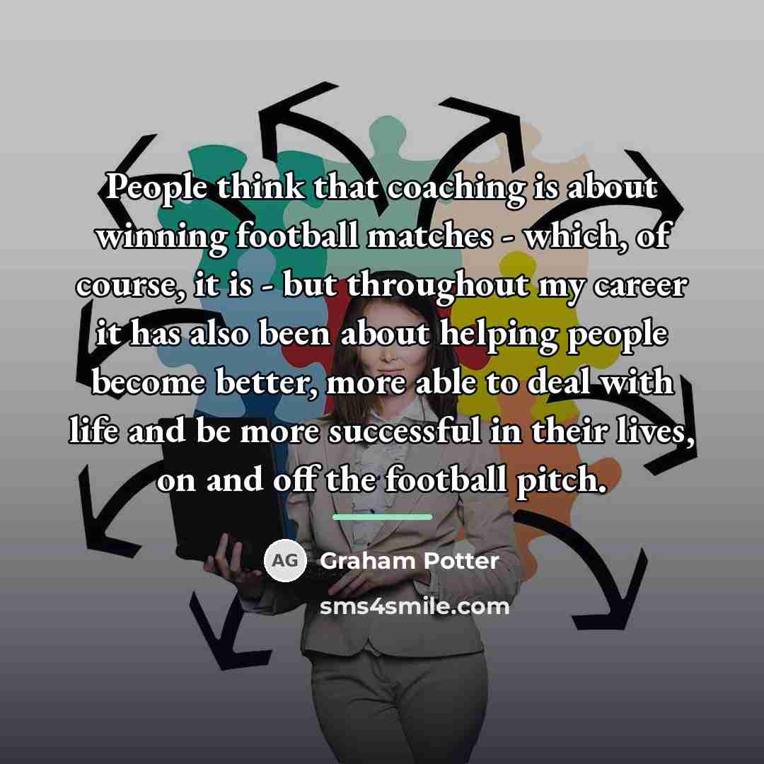 “People think that coaching is about winning football matches -…” quote by Graham Potter
