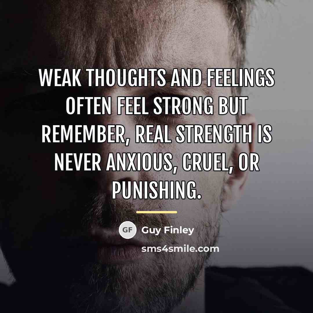 “Weak thoughts and feelings often feel strong but remember, real…” quote by Guy Finley