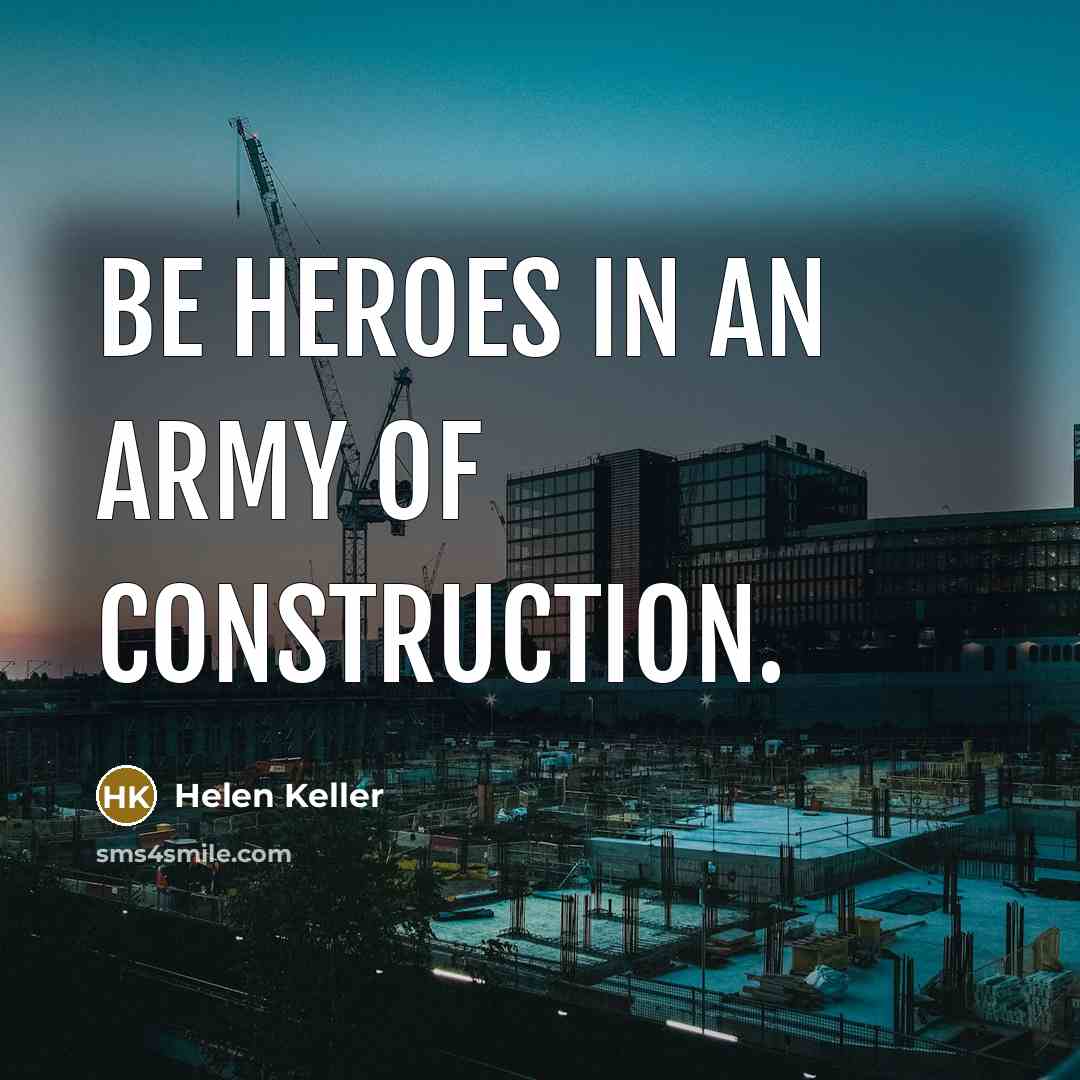 “Be heroes in an army of construction.…” quote by Helen Keller