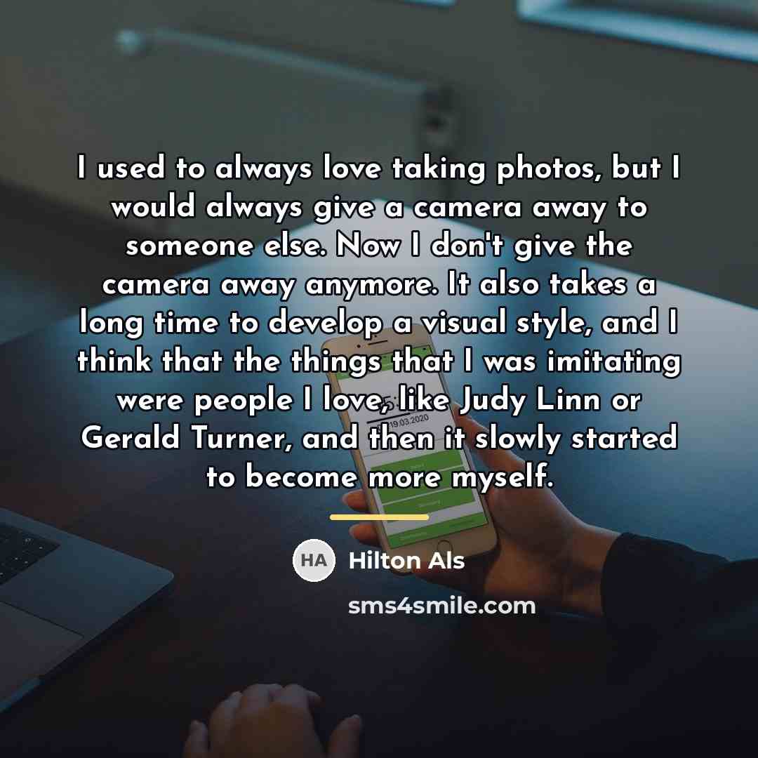 “I used to always love taking photos, but I would…” quote by Hilton Als