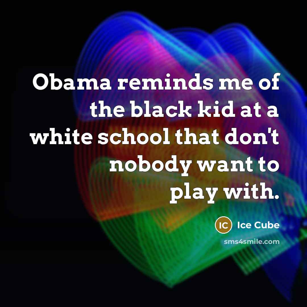“Obama reminds me of the black kid at a white…” quote by Ice Cube