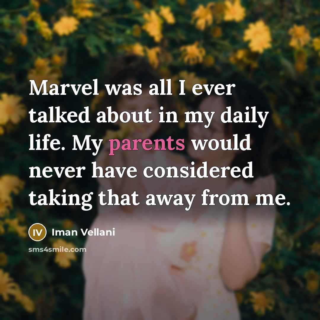 “Marvel was all I ever talked about in my daily life. My parents would never have considered taking that away from me.” quote by Iman Vellani