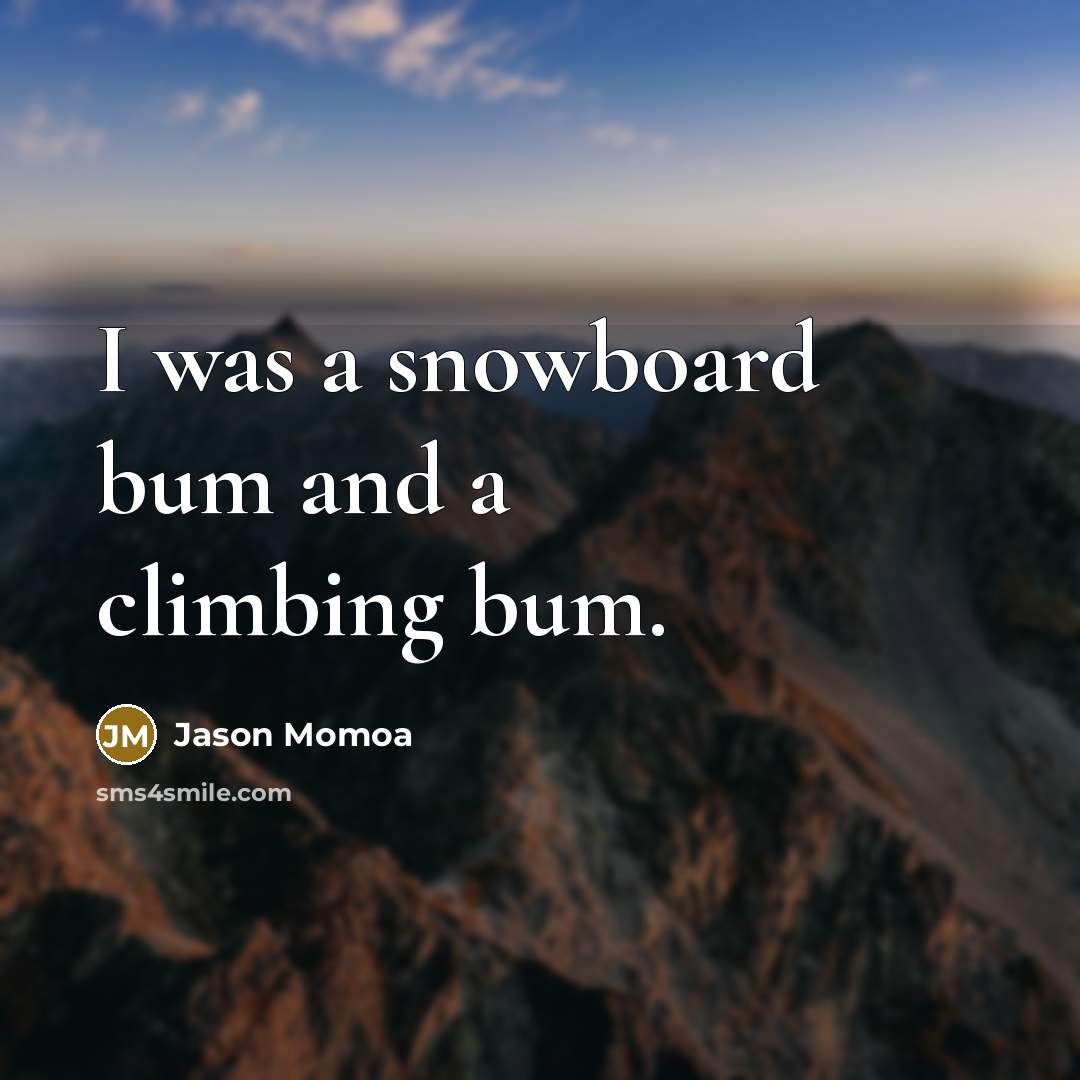 “I was a snowboard bum and a climbing bum.…” quote by Jason Momoa