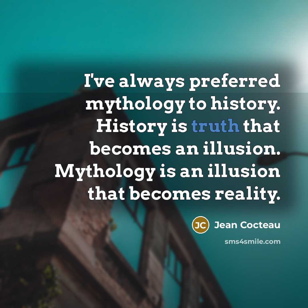“I've always preferred mythology to history. History is truth that…” quote by Jean Cocteau