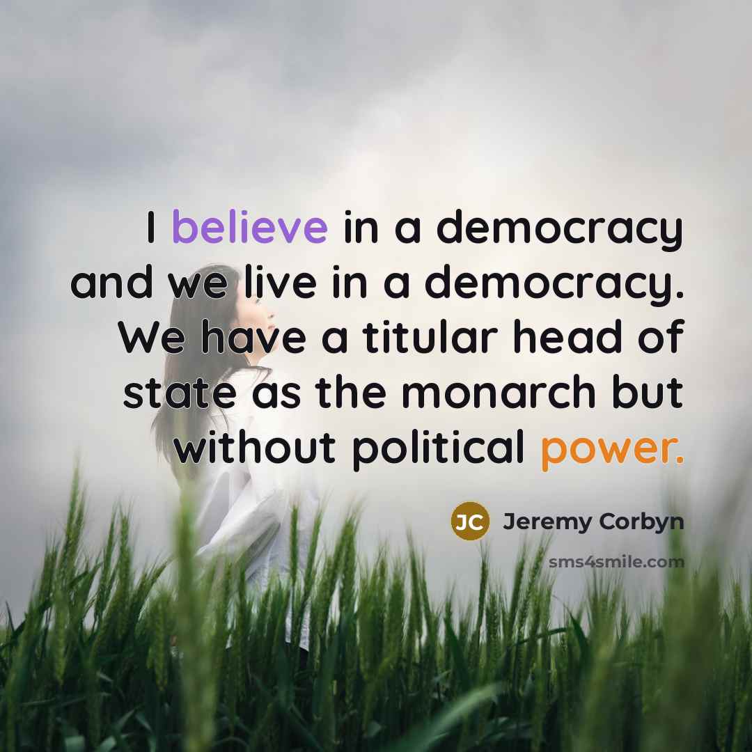“I believe in a democracy and we live in a…” quote by Jeremy Corbyn