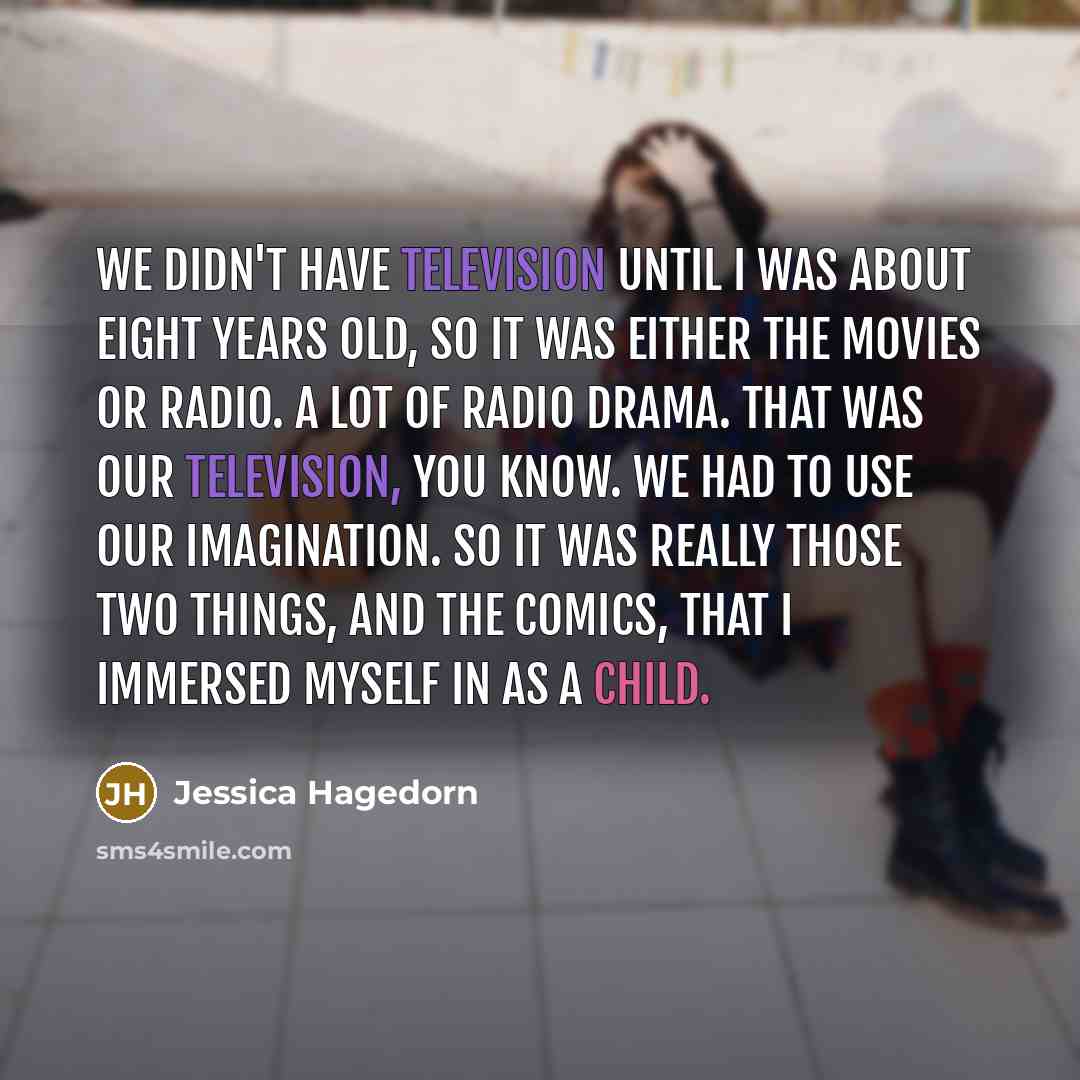 “We didn't have television until I was about eight years…” quote by Jessica Hagedorn
