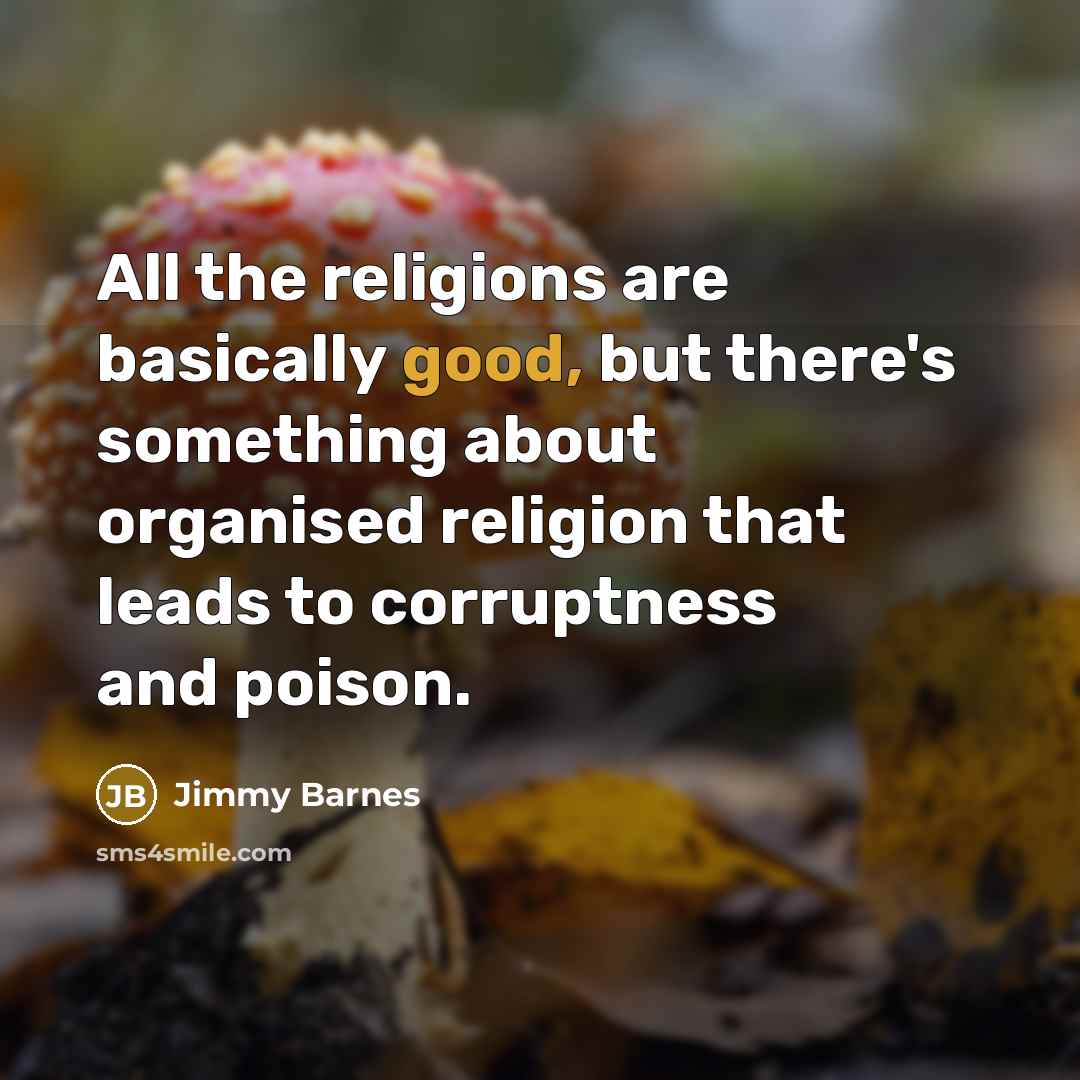 “All the religions are basically good, but there's something about…” quote by Jimmy Barnes