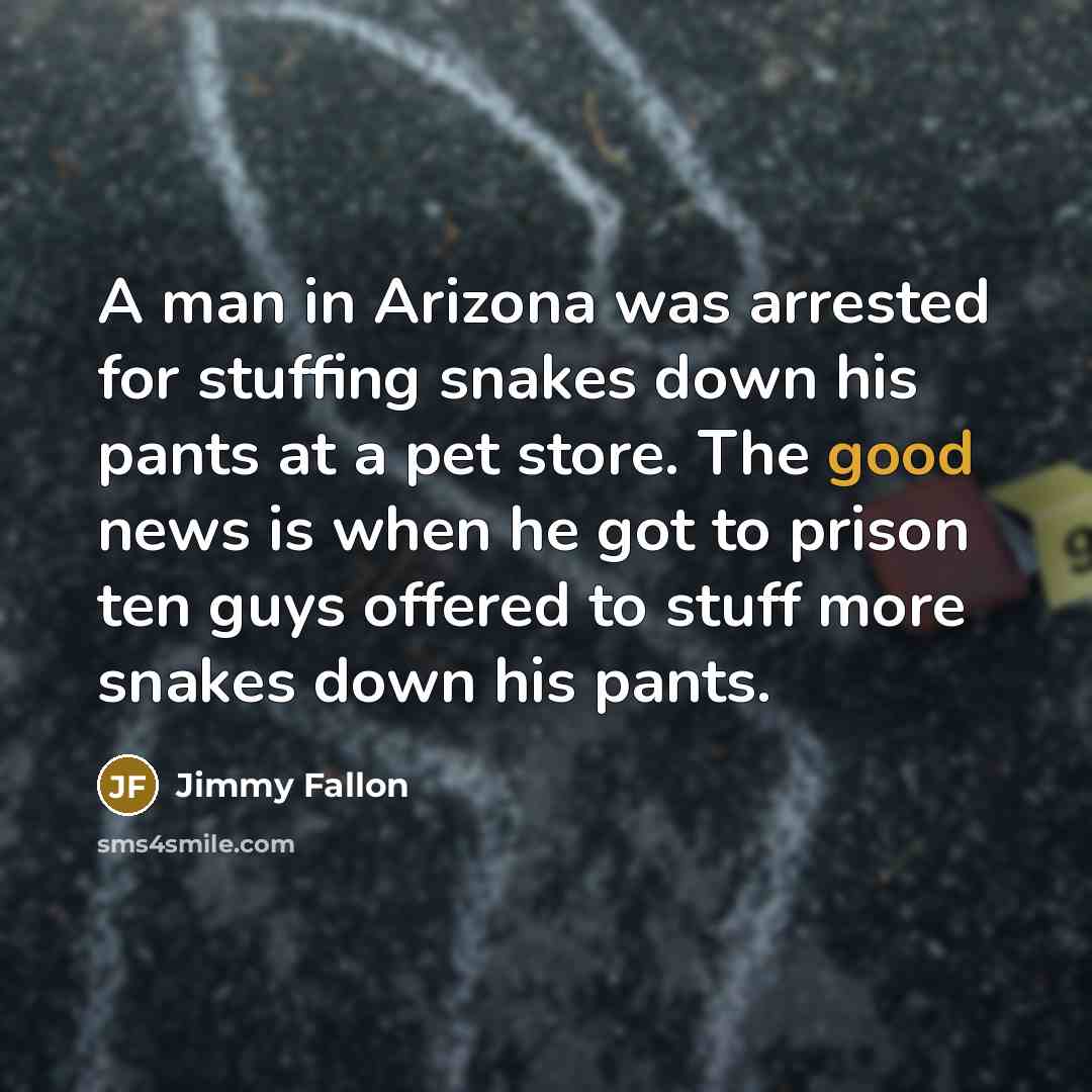 “A man in Arizona was arrested for stuffing snakes down…” quote by Jimmy Fallon