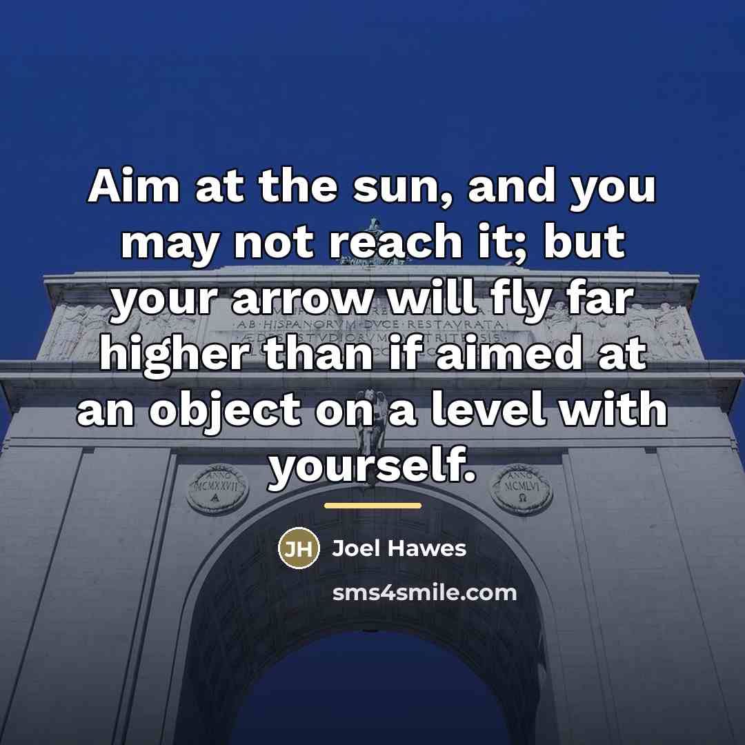 “Aim at the sun, and you may not reach it;…” quote by Anonymous