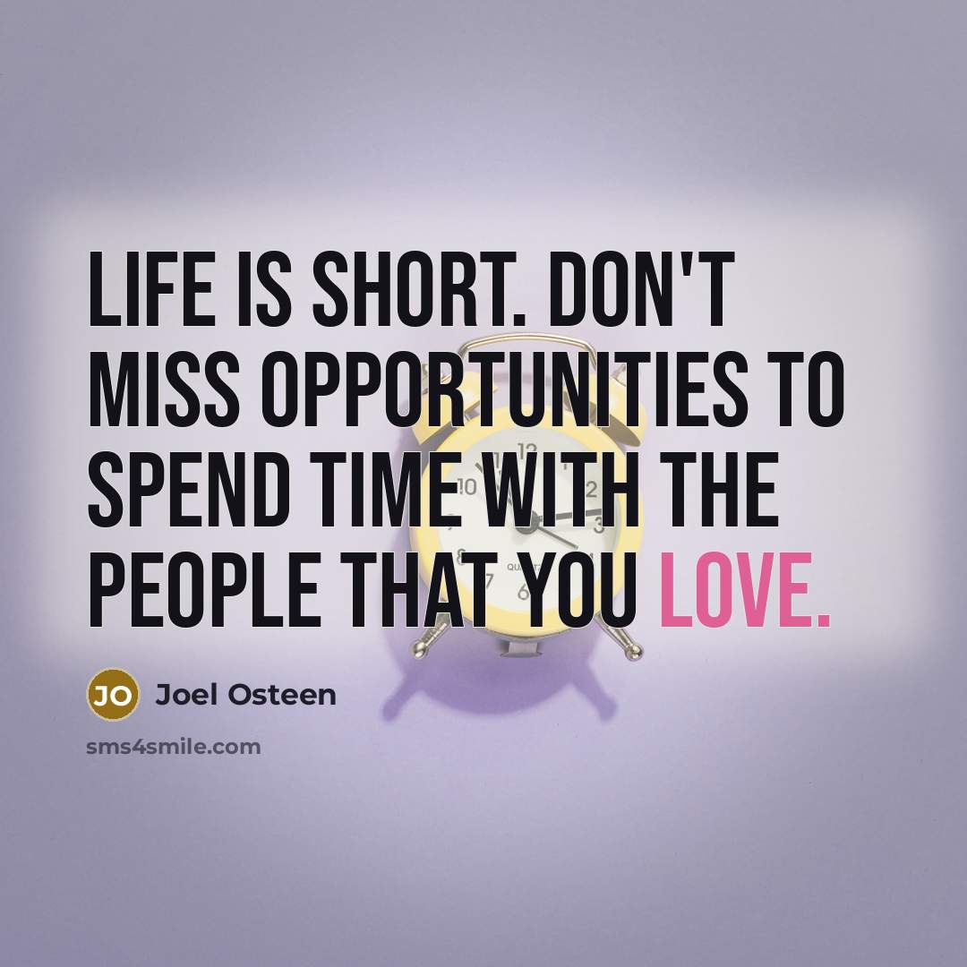 “Life is short. Don't miss opportunities to spend time with…” quote by Joel Osteen