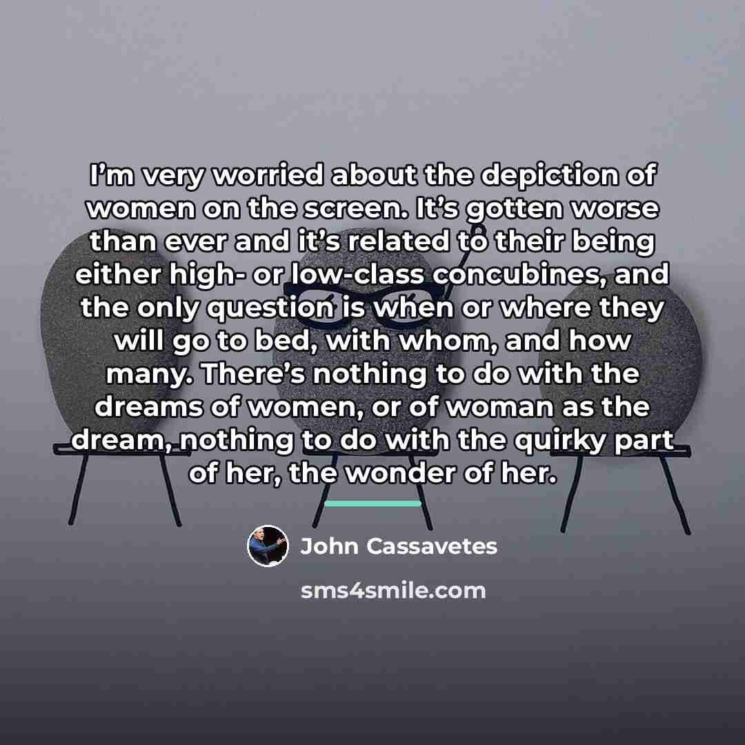 “I’m very worried about the depiction of women on the…” quote by John Cassavetes