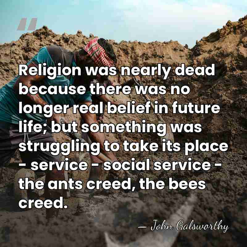 Religion was nearly dead because there was no longer real belief in&hellip; - John Galsworthy