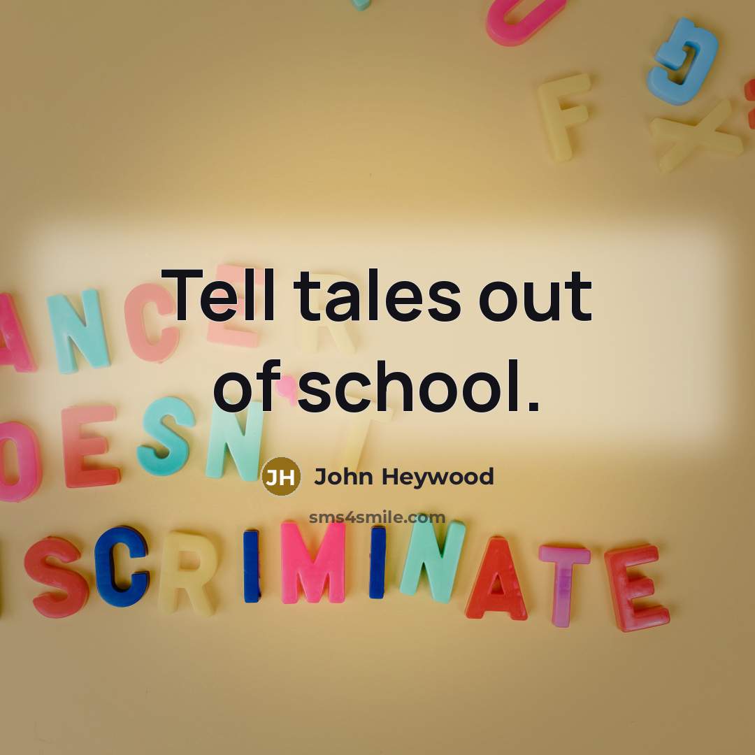 “Tell tales out of school.…” quote by John Heywood
