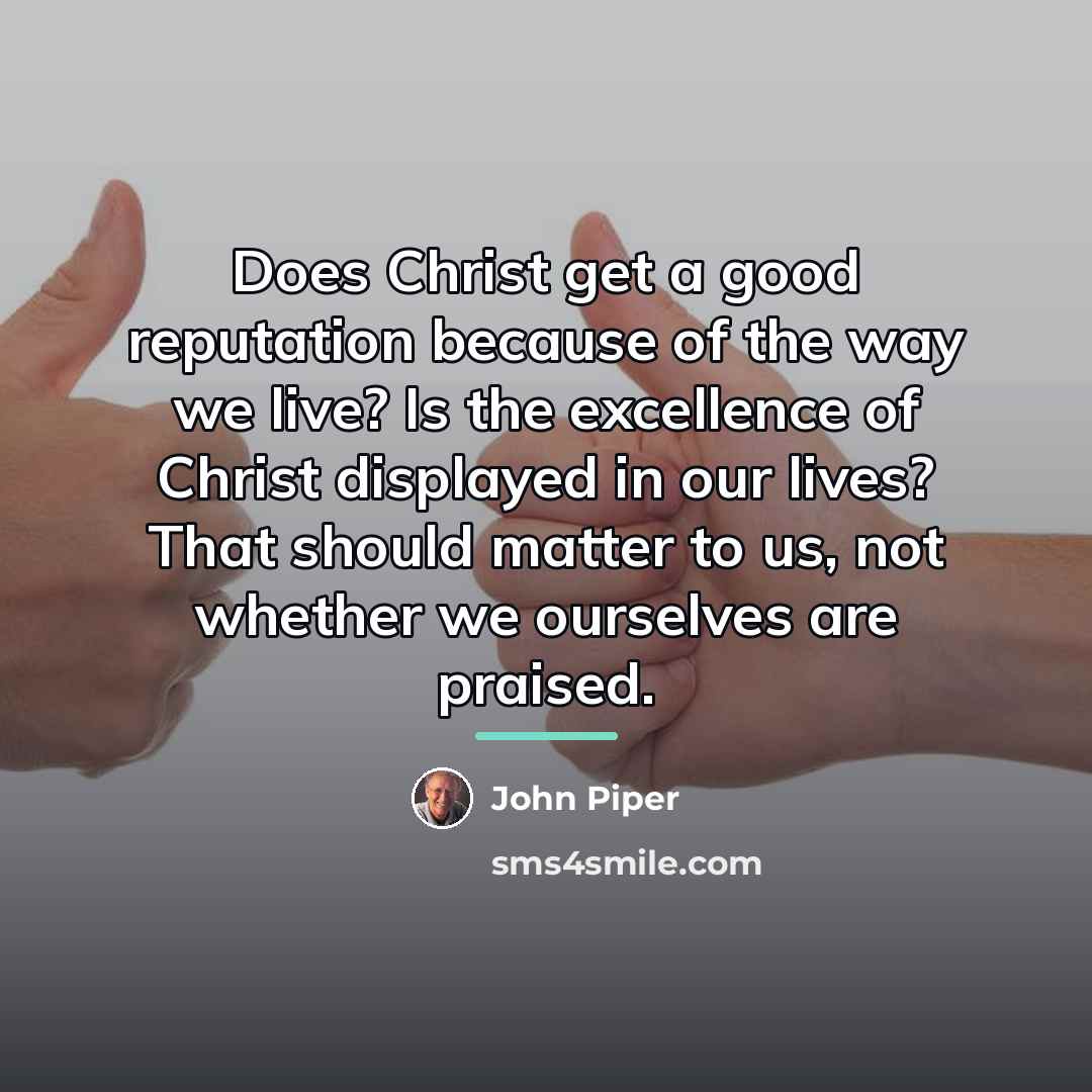 “Does Christ get a good reputation because of the way…” quote by John Piper