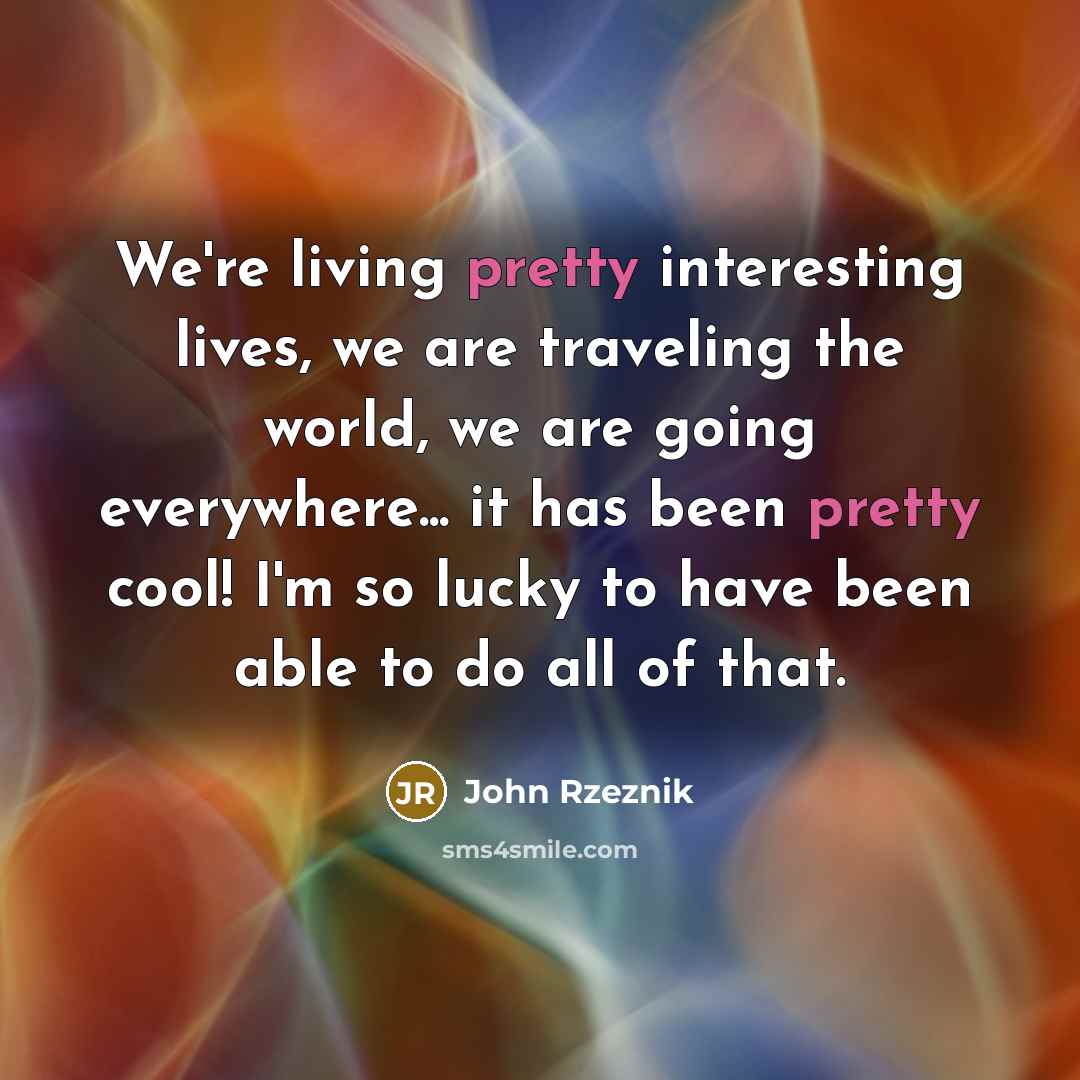 “We're living pretty interesting lives, we are traveling the world,…” quote by John Rzeznik