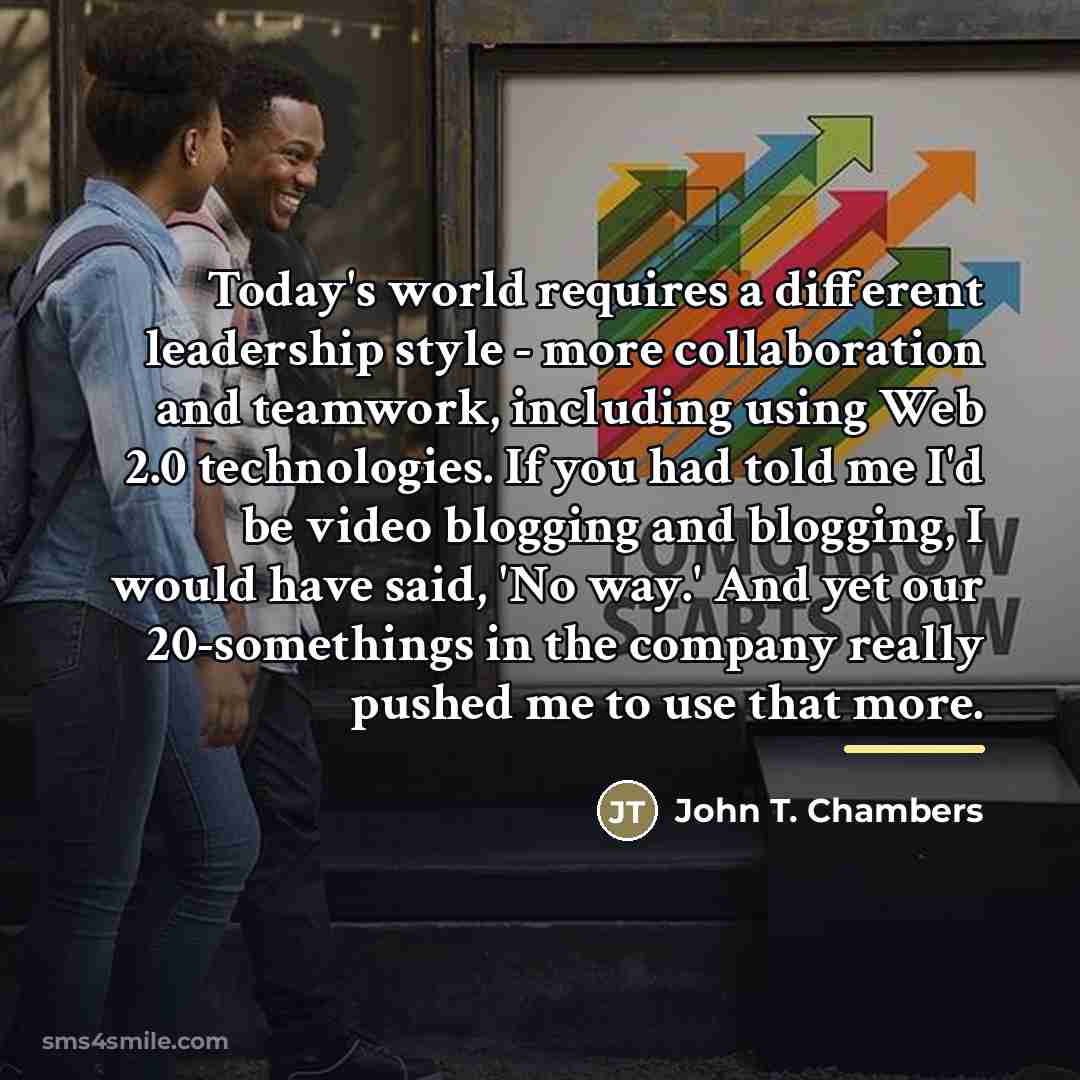“Today's world requires a different leadership style - more collaboration…” quote by John T. Chambers