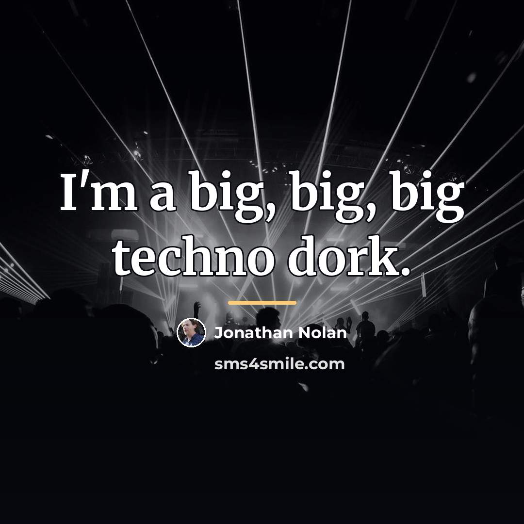“I'm a big, big, big techno dork.…” quote by Jonathan Nolan