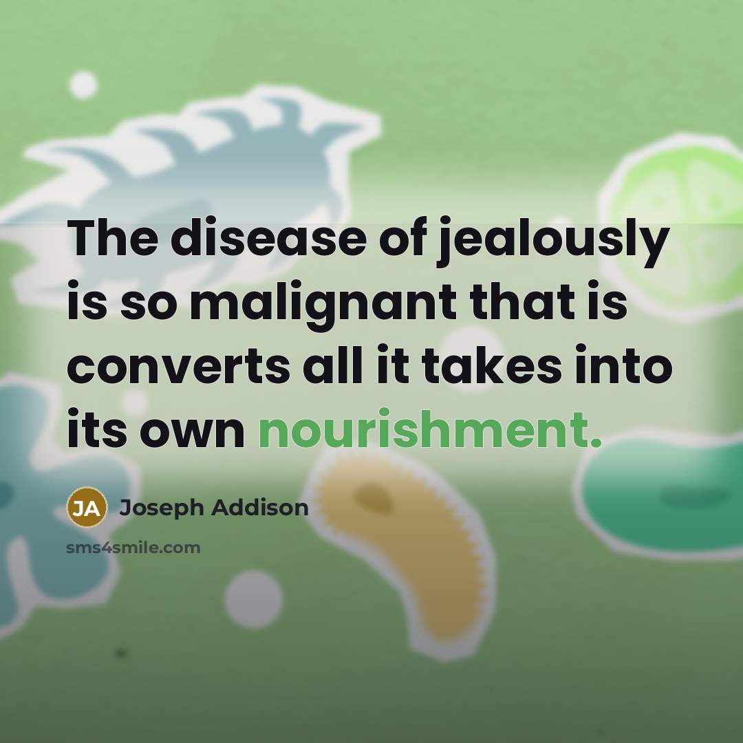 “The disease of jealously is so malignant that is converts…” quote by Joseph Addison