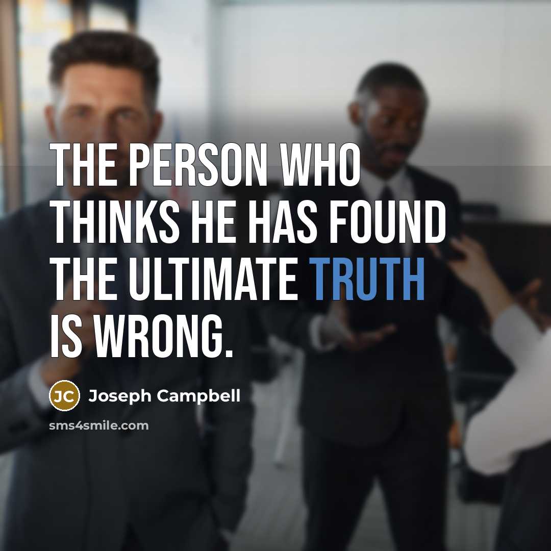 “The person who thinks he has found the ultimate truth…” quote by Joseph Campbell