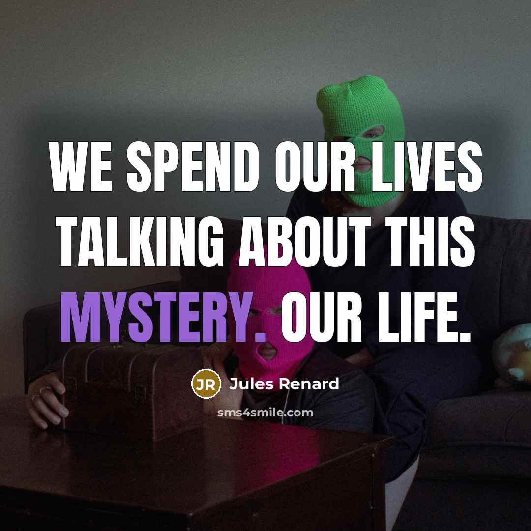 “We spend our lives talking about this mystery. Our life.…” quote by Jules Renard