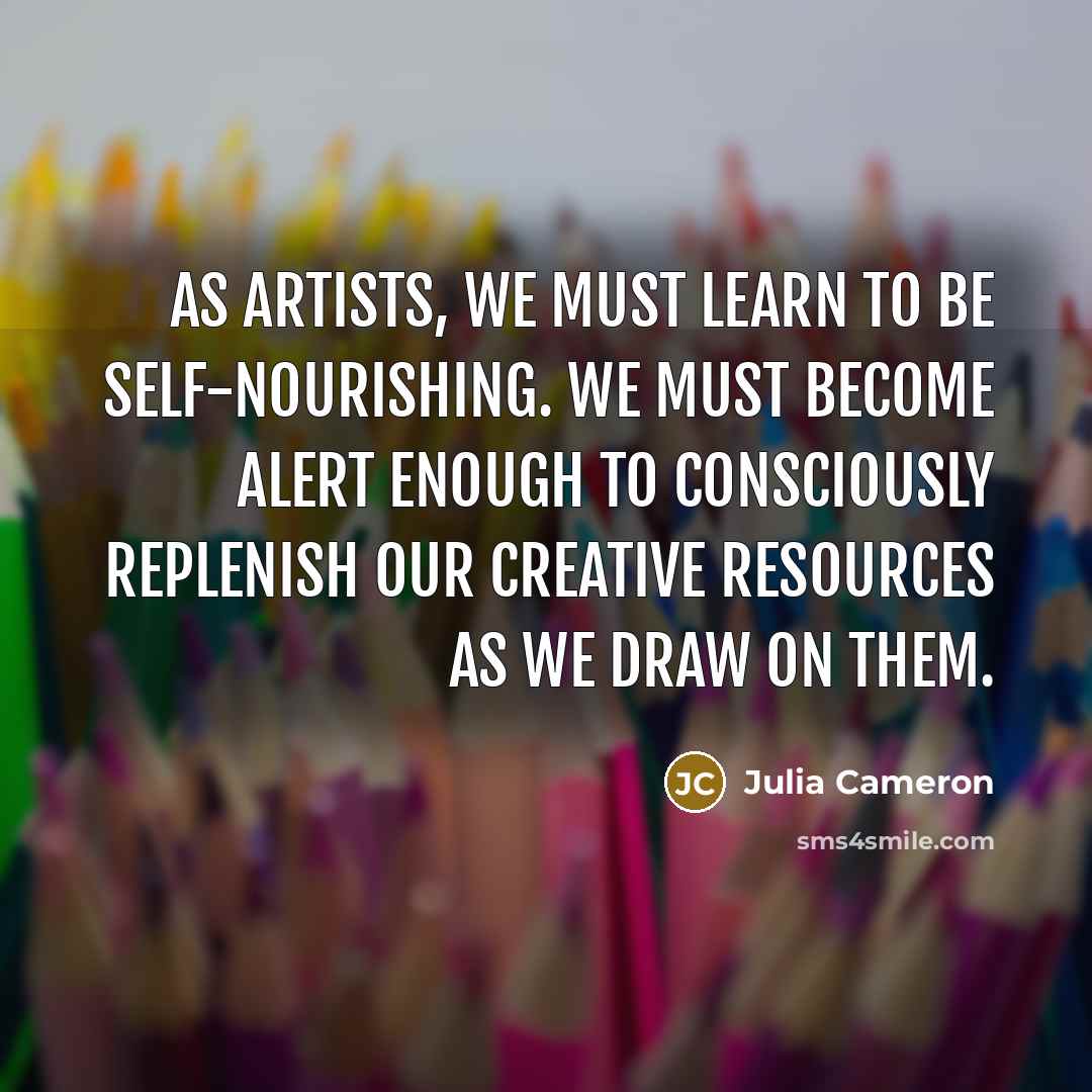 “As artists, we must learn to be self-nourishing. We must…” quote by Julia Cameron