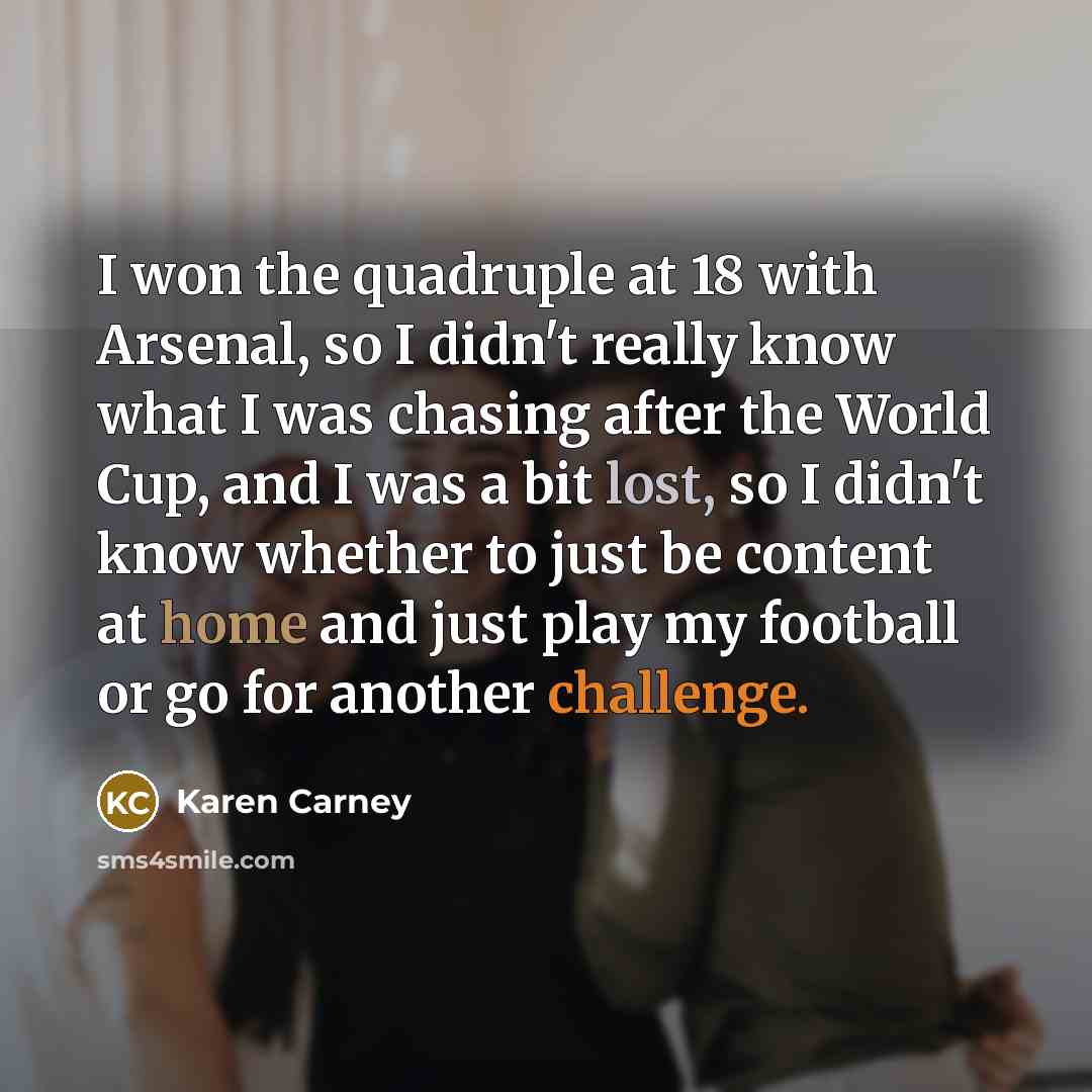 “I won the quadruple at 18 with Arsenal, so I…” quote by Karen Carney