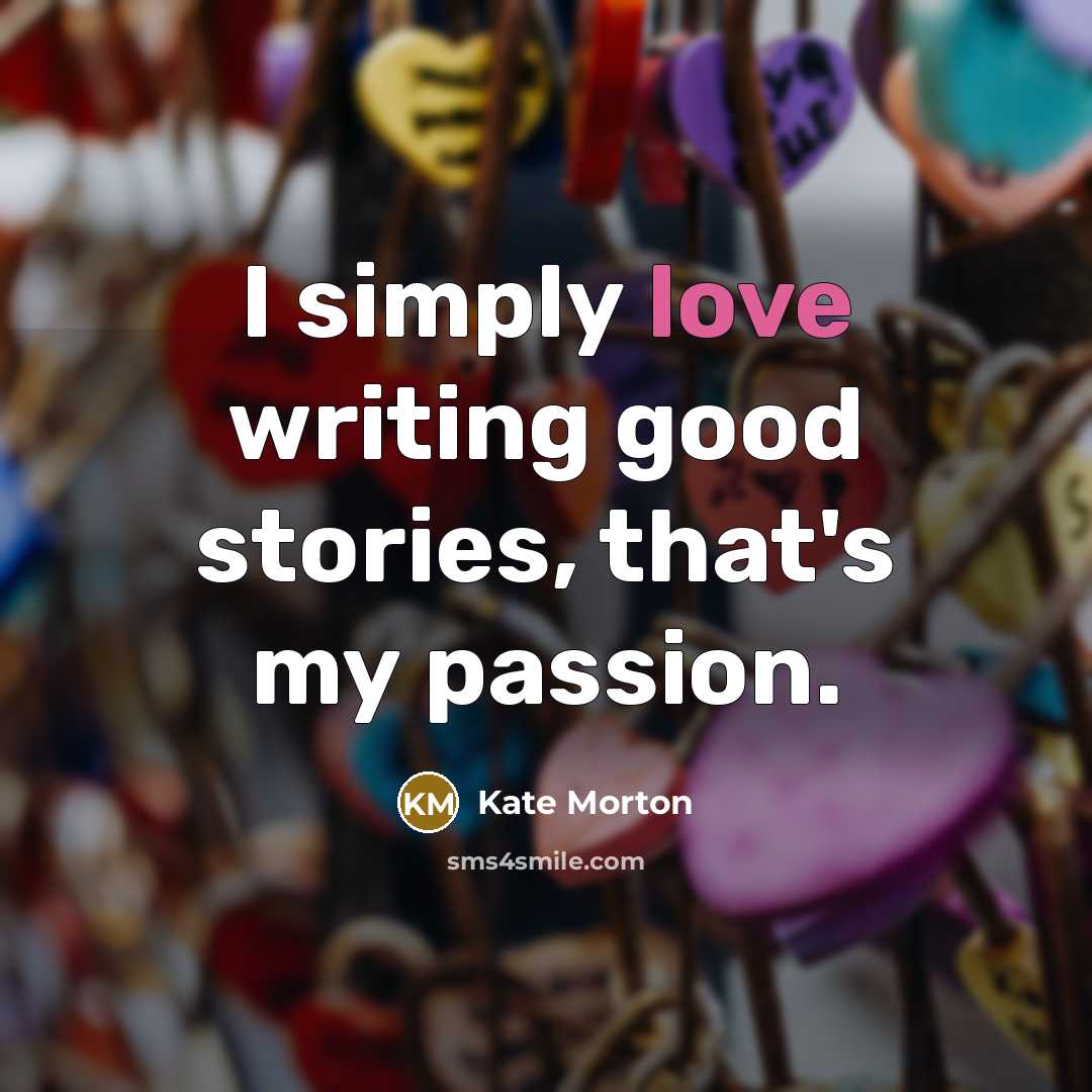 “I simply love writing good stories, that's my passion.…” quote by Kate Morton