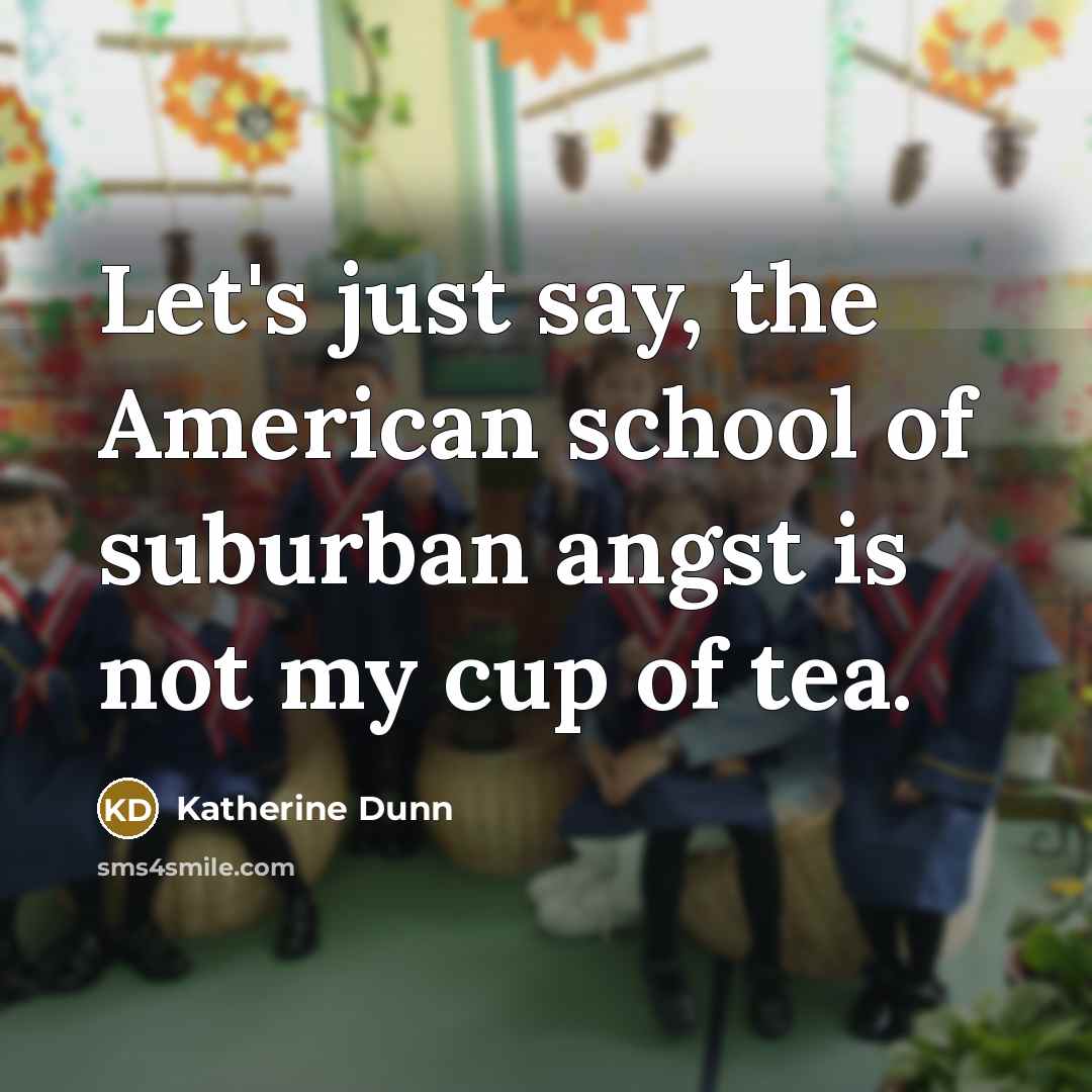 “Let's just say, the American school of suburban angst is…” quote by Katherine Dunn