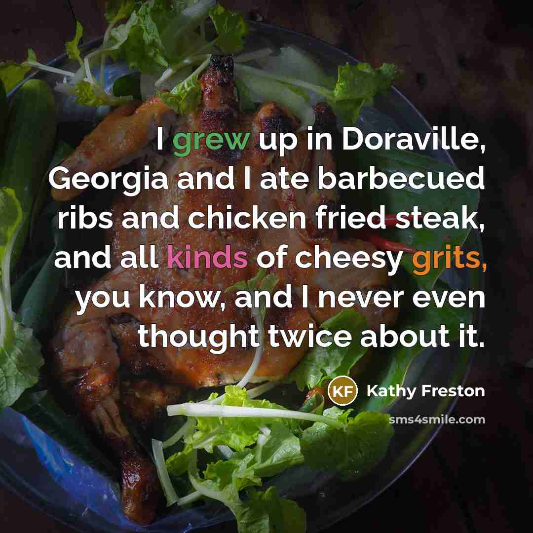 “I grew up in Doraville, Georgia and I ate barbecued…” quote by Kathy Freston