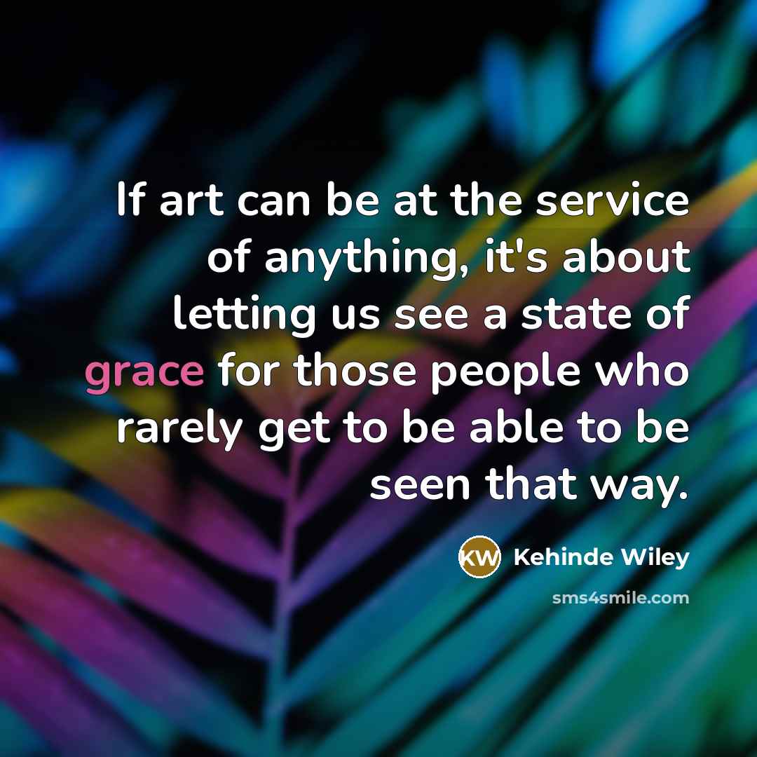 “If art can be at the service of anything, it's…” quote by Kehinde Wiley