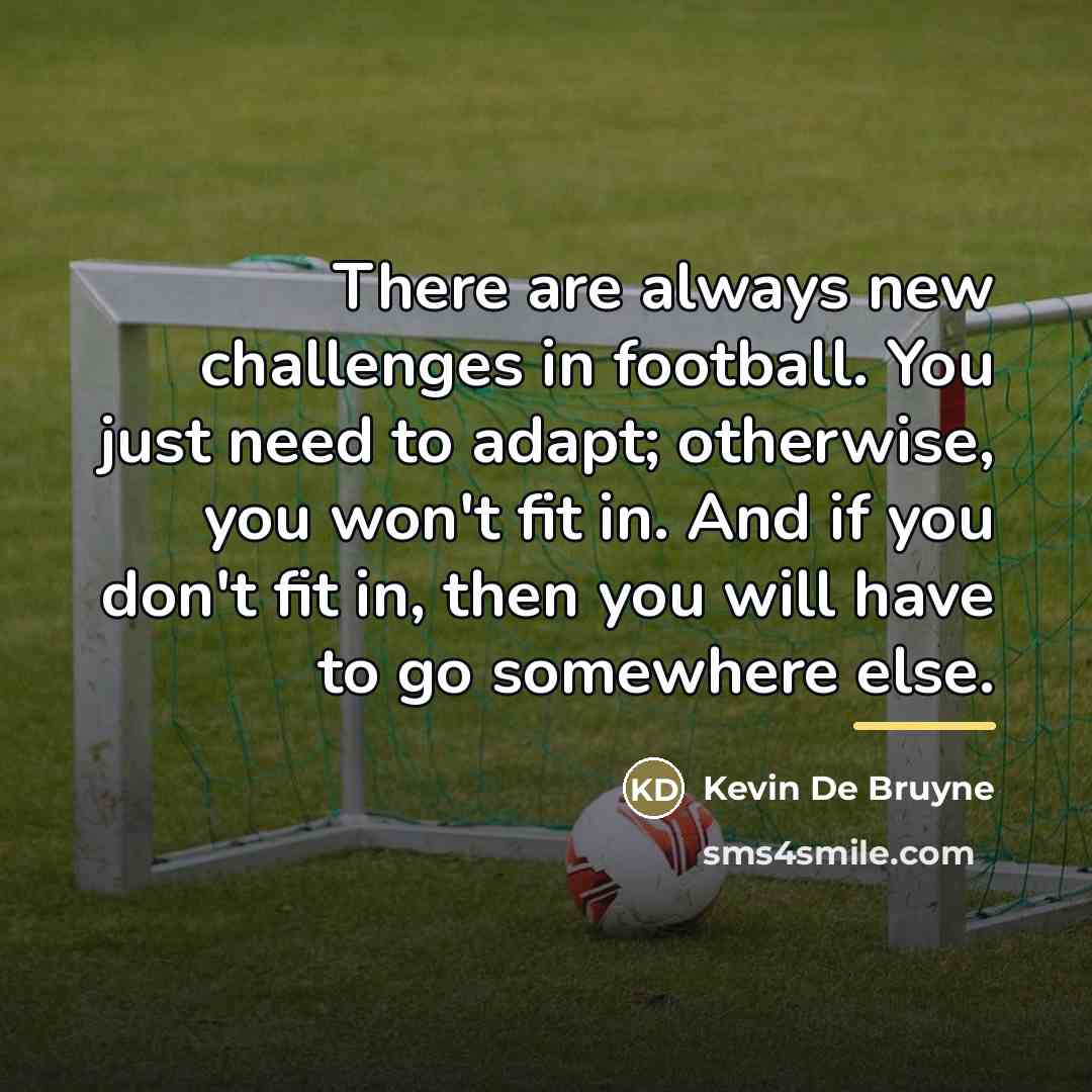 “There are always new challenges in football. You just need…” quote by Kevin De Bruyne