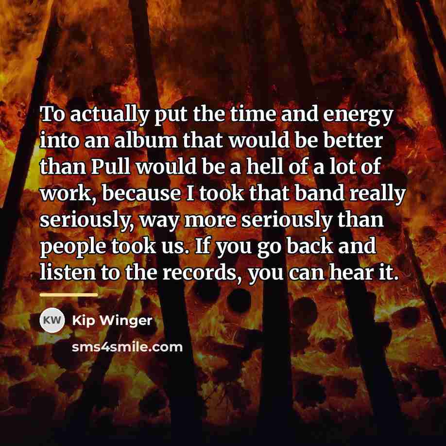 “To actually put the time and energy into an album…” quote by Kip Winger