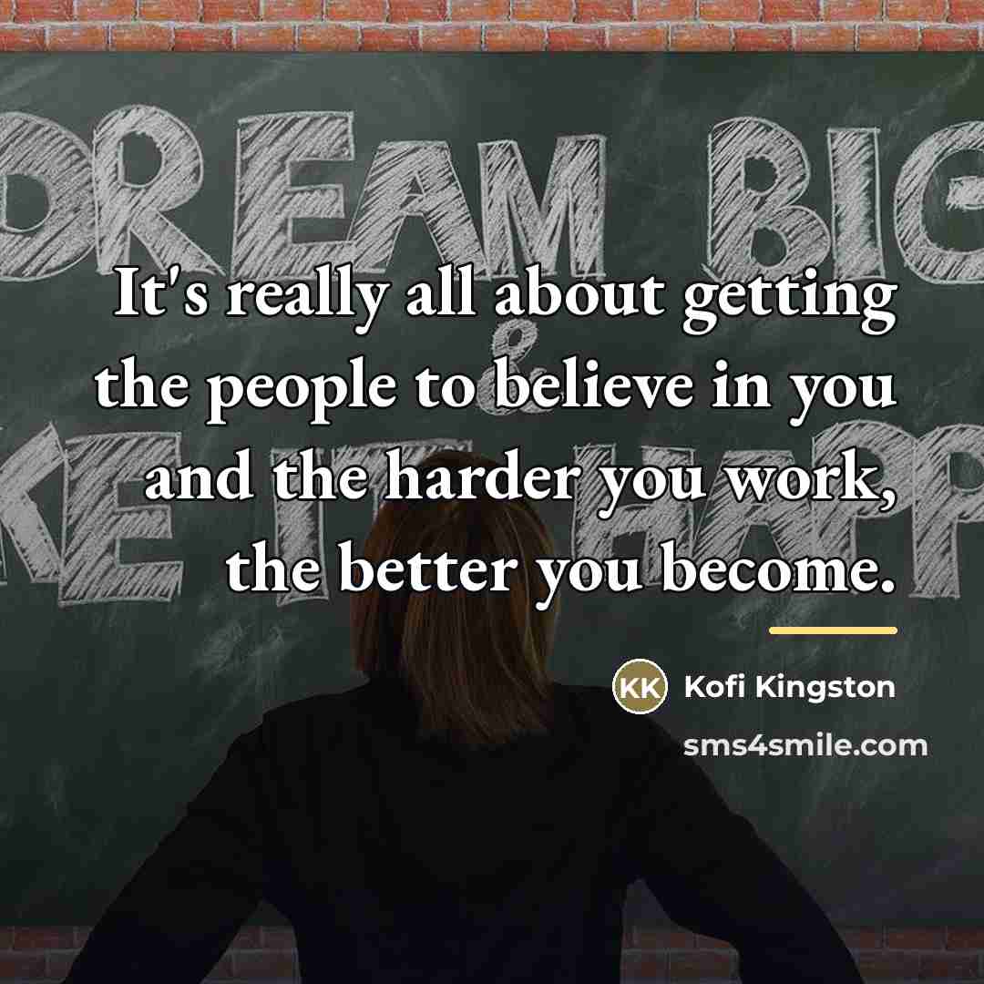 “It's really all about getting the people to believe in…” quote by Kofi Kingston