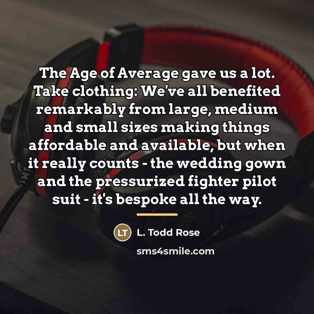 “The Age of Average gave us a lot. Take clothing:…” quote by L. Todd Rose