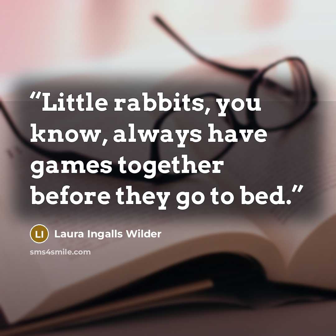 “Little rabbits, you know, always have games together before they go to bed.” quote by Laura Ingalls Wilder