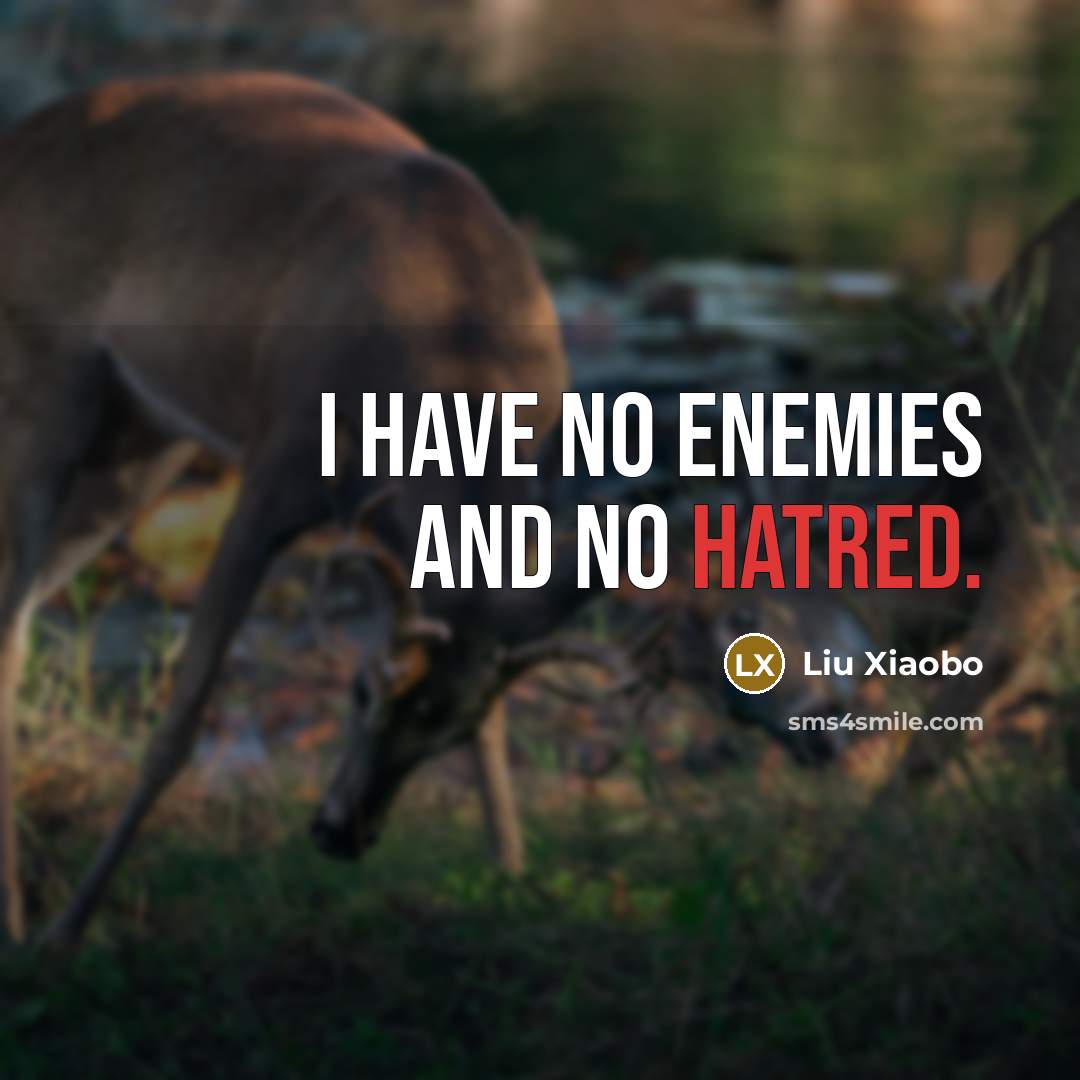 “I have no enemies and no hatred.” quote by Liu Xiaobo