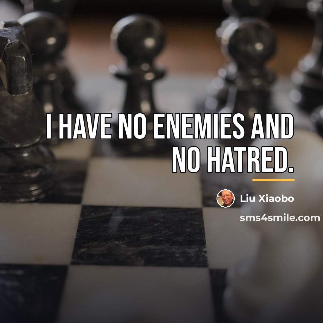 “I have no enemies and no hatred.…” quote by Liu Xiaobo