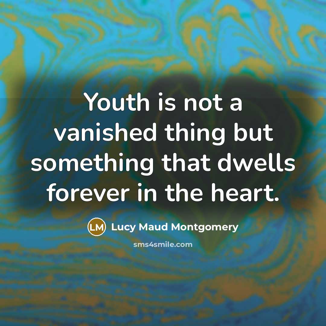 “Youth is not a vanished thing but something that dwells…” quote by Lucy Maud Montgomery