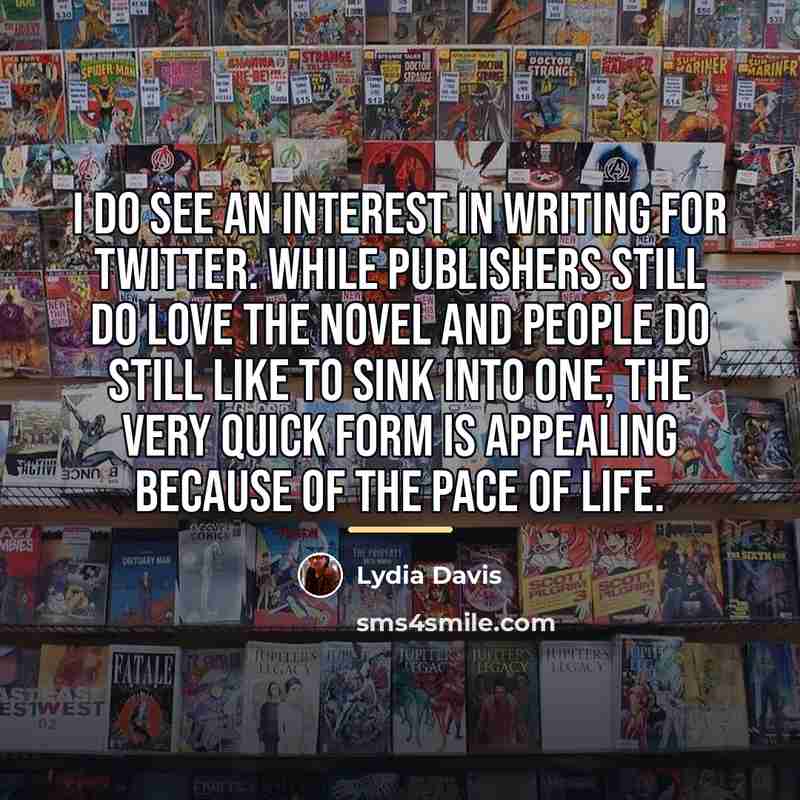 “I do see an interest in writing for Twitter. While…” quote by Lydia Davis