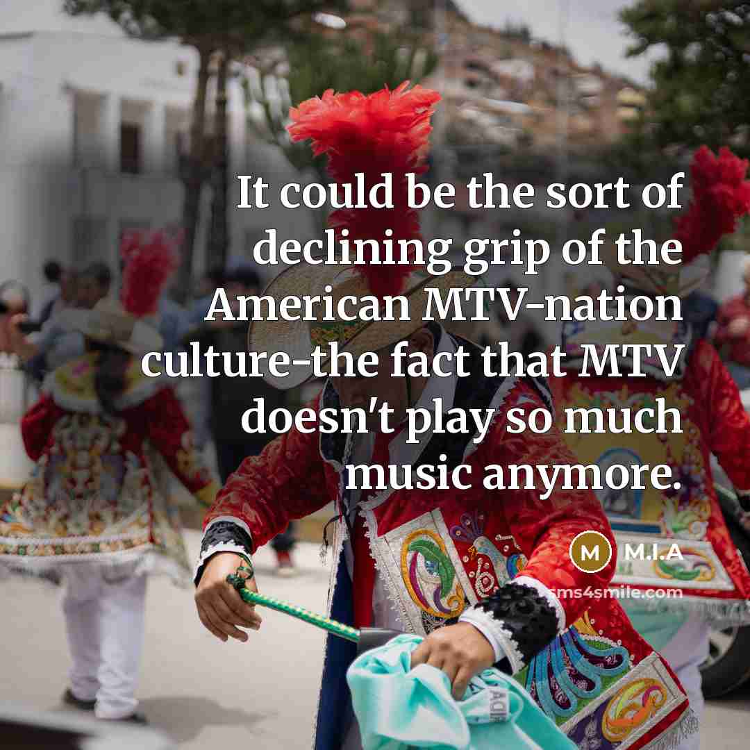 “It could be the sort of declining grip of the…” quote by M.I.A