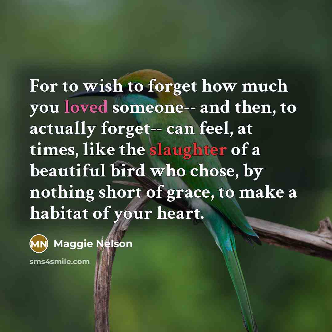 “For to wish to forget how much you loved someone--…” quote by Maggie Nelson