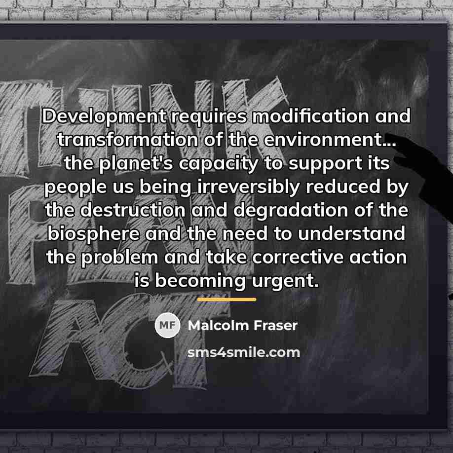 “Development requires modification and transformation of the environment... the planet's…” quote by Malcolm Fraser
