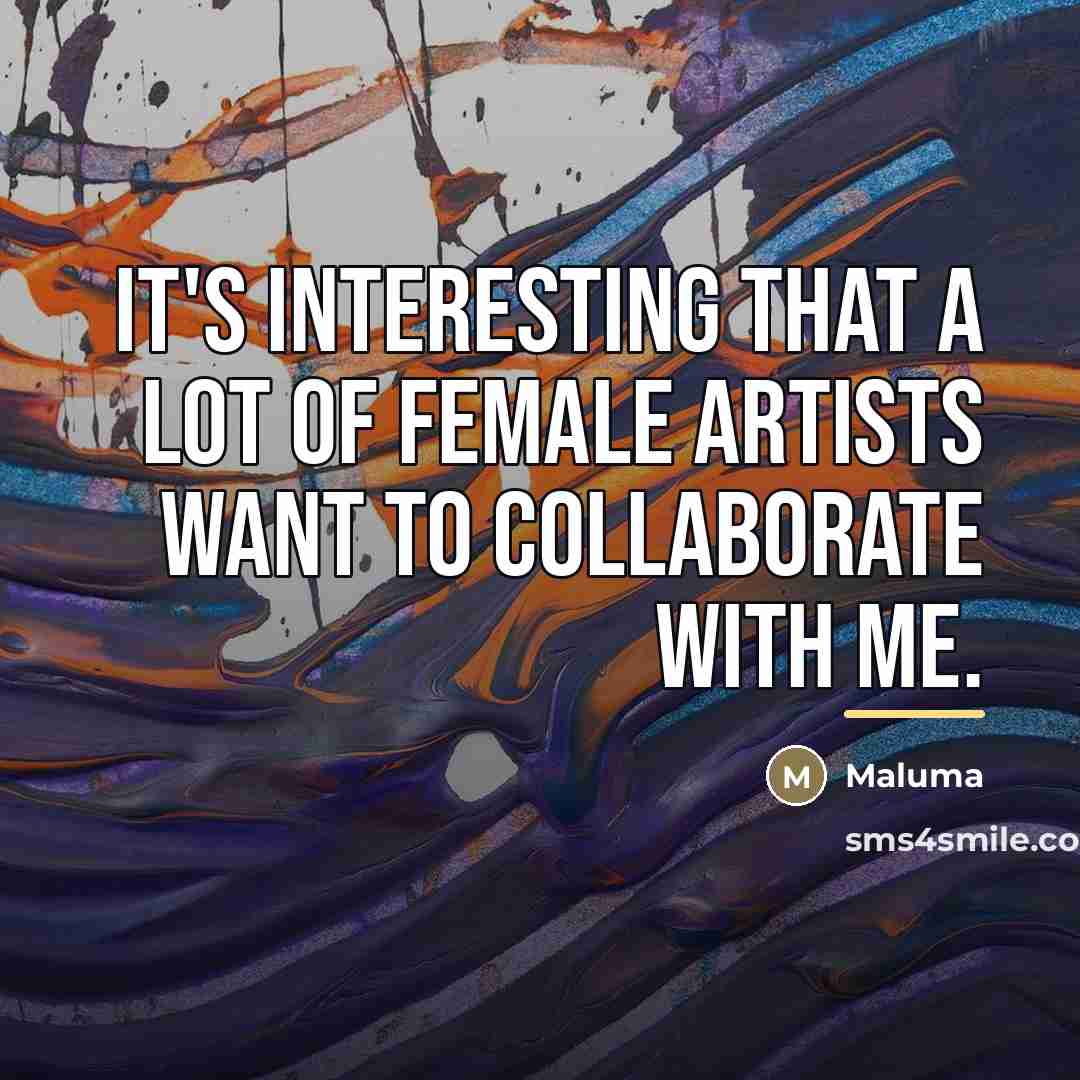 “It's interesting that a lot of female artists want to…” quote by Maluma